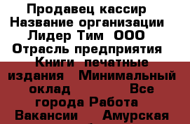 Продавец-кассир › Название организации ­ Лидер Тим, ООО › Отрасль предприятия ­ Книги, печатные издания › Минимальный оклад ­ 13 000 - Все города Работа » Вакансии   . Амурская обл.